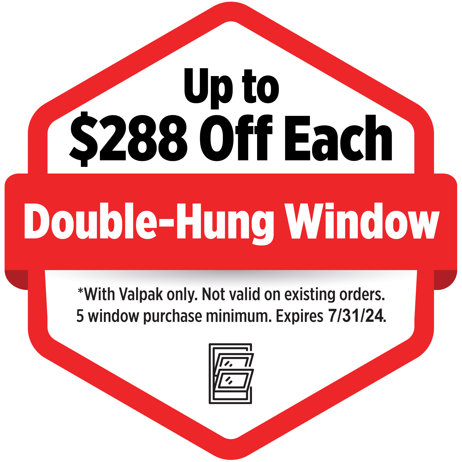Promotion offering up to $288 off each double-hung window with a minimum purchase of five windows. Valid with Valpak only, not applicable to existing orders. Expires on 7/31/24.